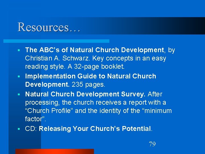 Resources… The ABC’s of Natural Church Development, by Christian A. Schwarz. Key concepts in
