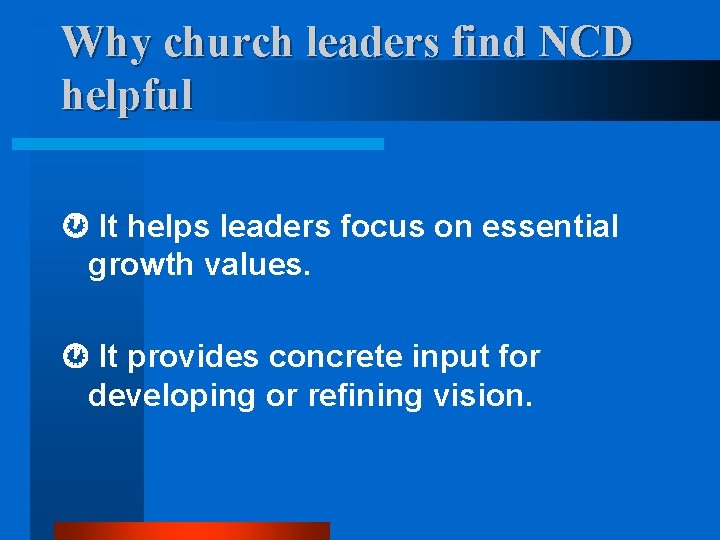Why church leaders find NCD helpful It helps leaders focus on essential growth values.