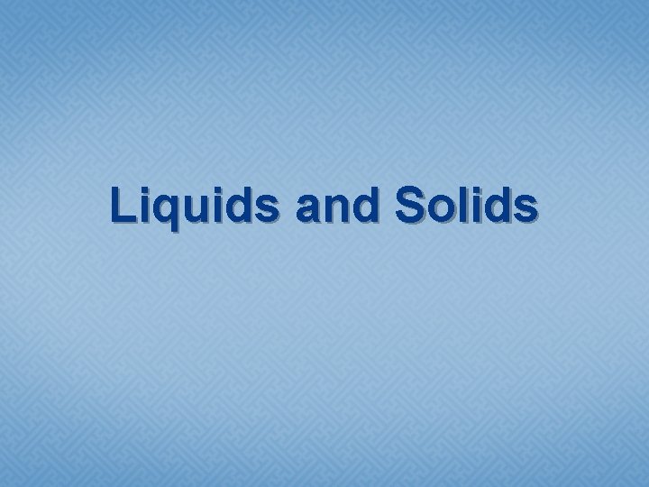 Liquids and Solids 