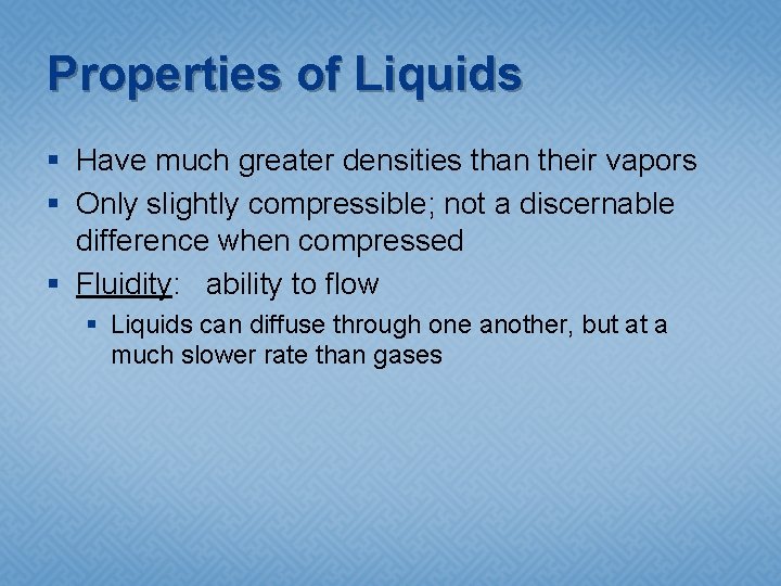 Properties of Liquids § Have much greater densities than their vapors § Only slightly