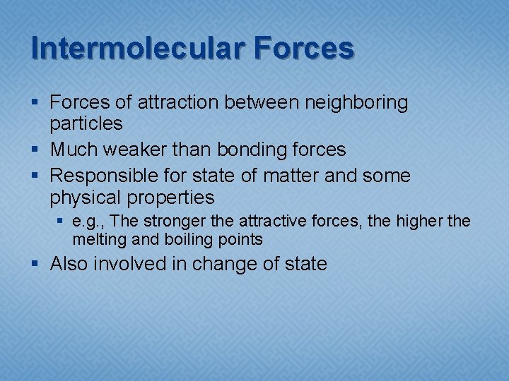 Intermolecular Forces § Forces of attraction between neighboring particles § Much weaker than bonding