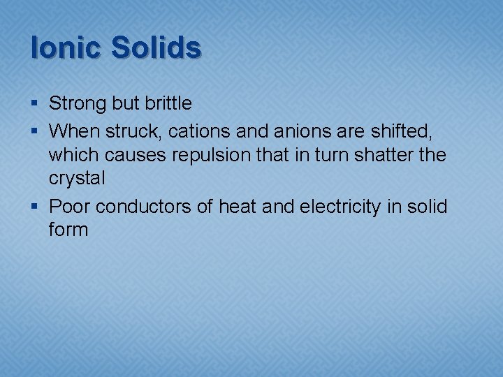 Ionic Solids § Strong but brittle § When struck, cations and anions are shifted,