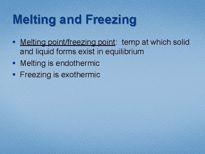 Melting and Freezing § Melting point/freezing point: temp at which solid and liquid forms