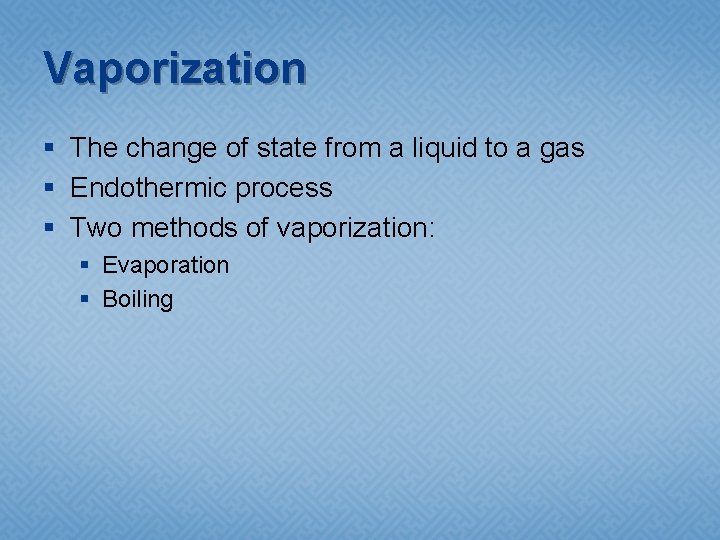 Vaporization § The change of state from a liquid to a gas § Endothermic