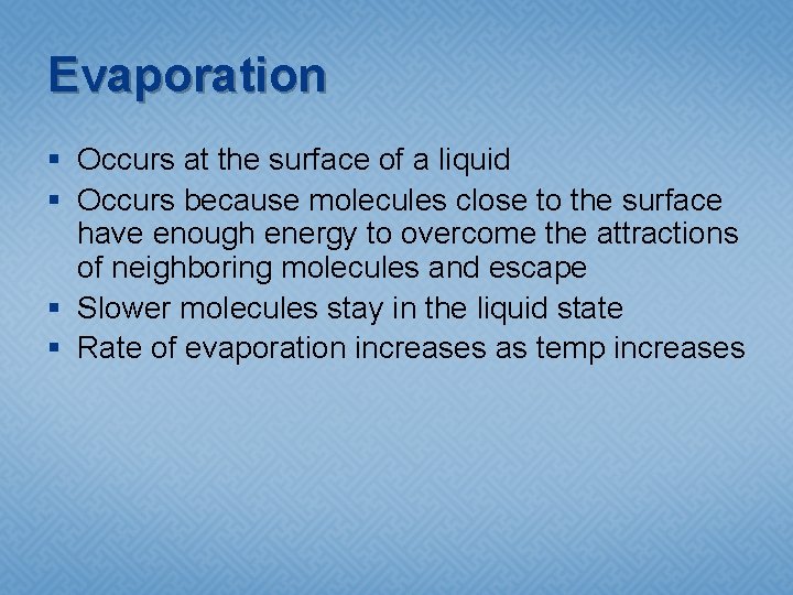 Evaporation § Occurs at the surface of a liquid § Occurs because molecules close