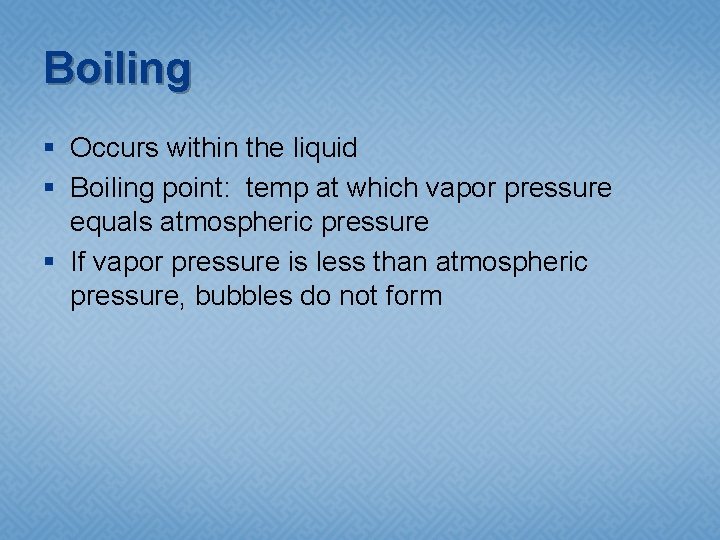 Boiling § Occurs within the liquid § Boiling point: temp at which vapor pressure