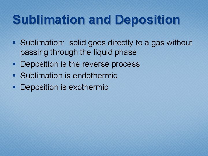 Sublimation and Deposition § Sublimation: solid goes directly to a gas without passing through
