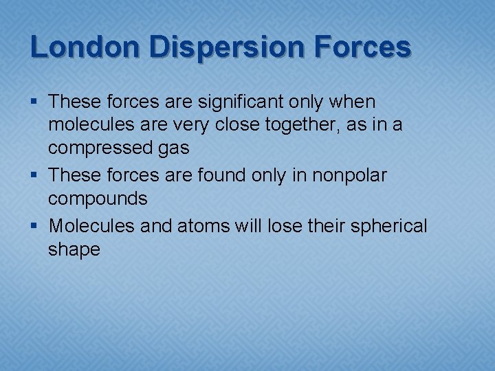 London Dispersion Forces § These forces are significant only when molecules are very close