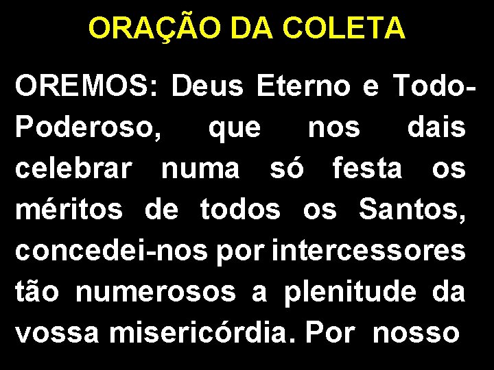 ORAÇÃO DA COLETA OREMOS: Deus Eterno e Todo. Poderoso, que nos dais celebrar numa