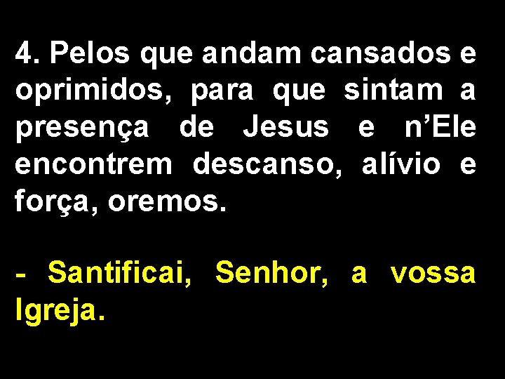 4. Pelos que andam cansados e oprimidos, para que sintam a presença de Jesus