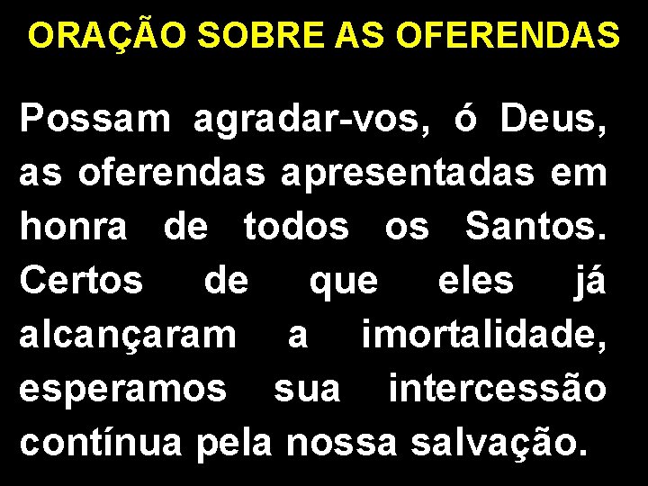 ORAÇÃO SOBRE AS OFERENDAS Possam agradar-vos, ó Deus, as oferendas apresentadas em honra de