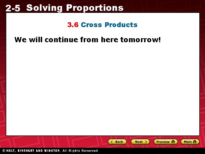 2 -5 Solving Proportions 3. 6 Cross Products We will continue from here tomorrow!