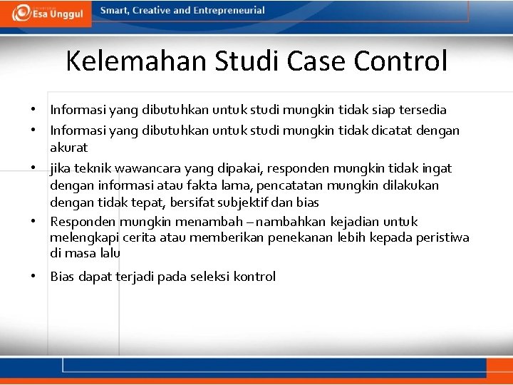 Kelemahan Studi Case Control • Informasi yang dibutuhkan untuk studi mungkin tidak siap tersedia