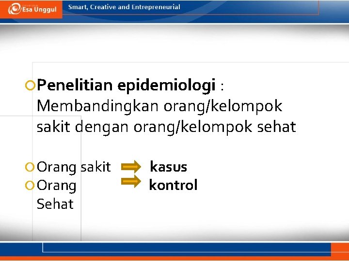  Penelitian epidemiologi : Membandingkan orang/kelompok sakit dengan orang/kelompok sehat Orang Sehat sakit kasus