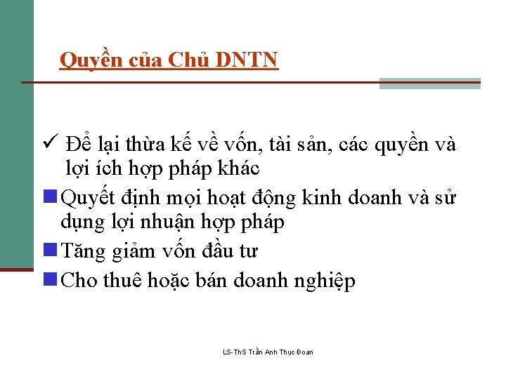 Quyền của Chủ DNTN ü Để lại thừa kế về vốn, tài sản, các