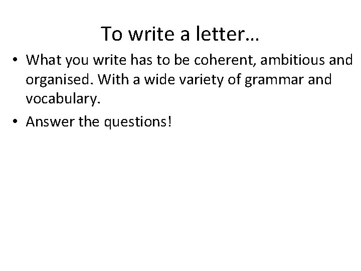 To write a letter… • What you write has to be coherent, ambitious and