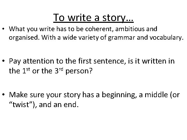 To write a story… • What you write has to be coherent, ambitious and