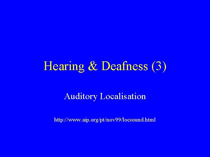 Hearing & Deafness (3) Auditory Localisation http: //www. aip. org/pt/nov 99/locsound. html 