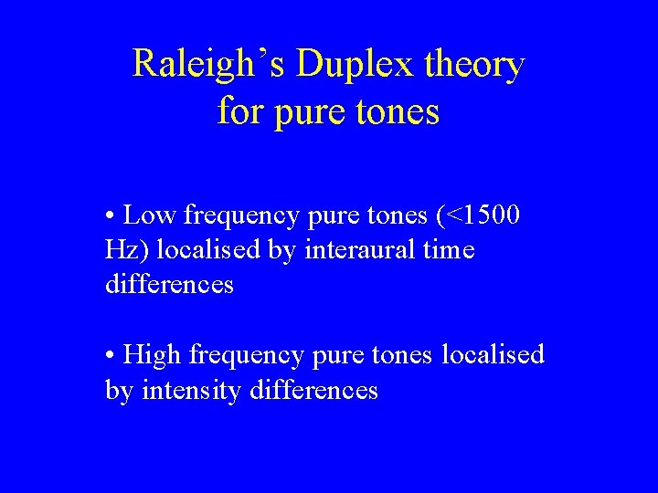 Raleigh’s Duplex theory for pure tones • Low frequency pure tones (<1500 Hz) localised