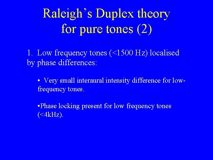 Raleigh’s Duplex theory for pure tones (2) 1. Low frequency tones (<1500 Hz) localised