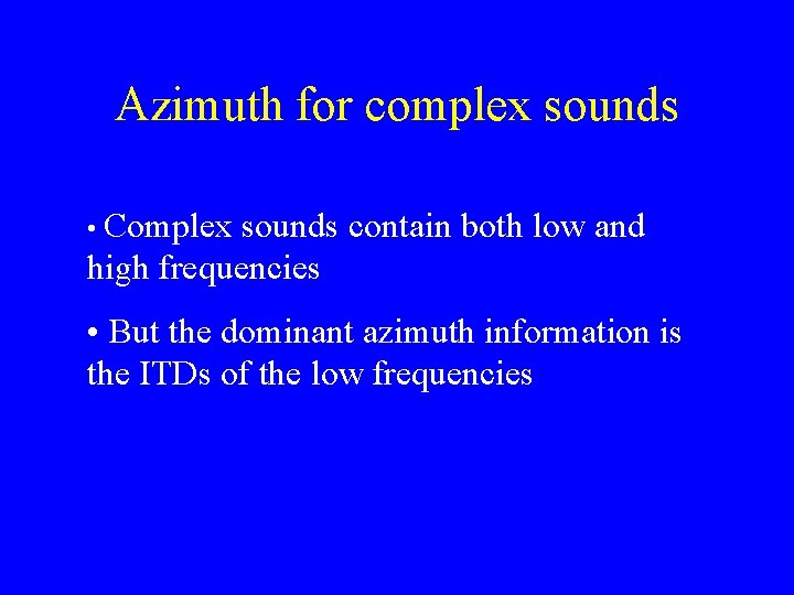 Azimuth for complex sounds • Complex sounds contain both low and high frequencies •