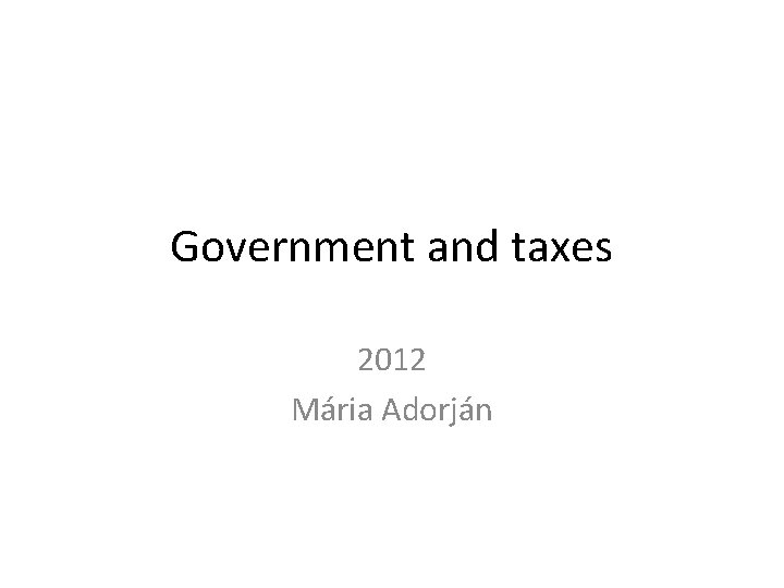 Government and taxes 2012 Mária Adorján 