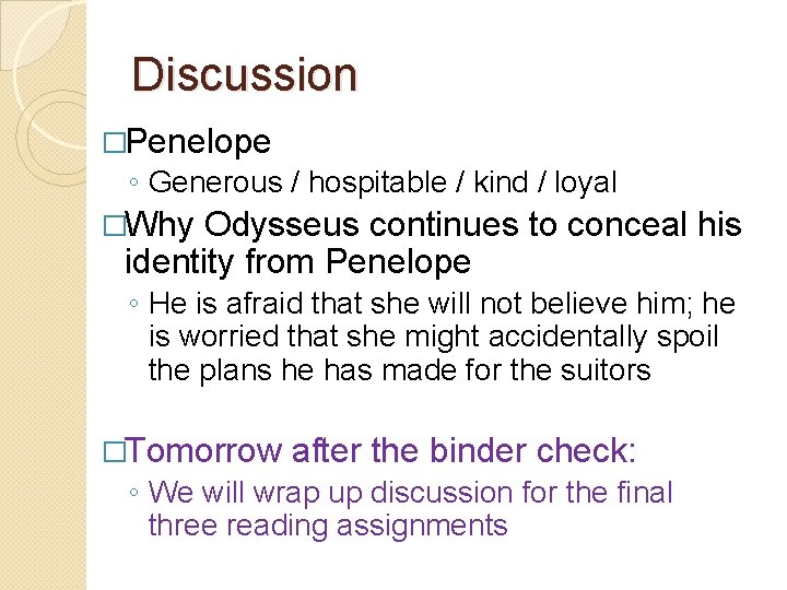 Discussion �Penelope ◦ Generous / hospitable / kind / loyal �Why Odysseus continues to