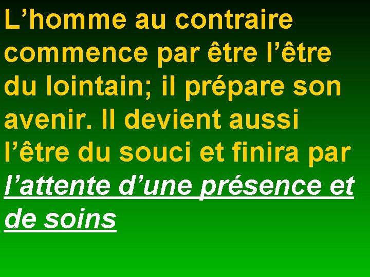 L’homme au contraire commence par être l’être du lointain; il prépare son avenir. Il