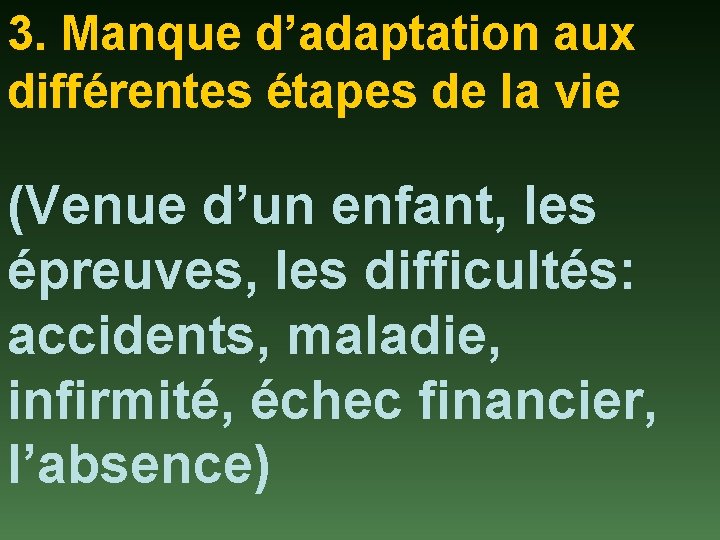 3. Manque d’adaptation aux différentes étapes de la vie (Venue d’un enfant, les épreuves,