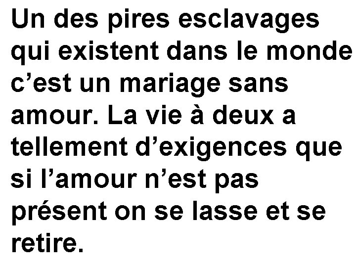 Un des pires esclavages qui existent dans le monde c’est un mariage sans amour.