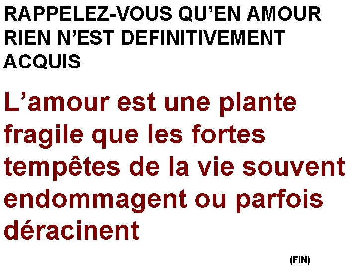 RAPPELEZ-VOUS QU’EN AMOUR RIEN N’EST DEFINITIVEMENT ACQUIS L’amour est une plante fragile que les