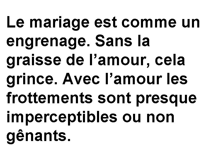 Le mariage est comme un engrenage. Sans la graisse de l’amour, cela grince. Avec