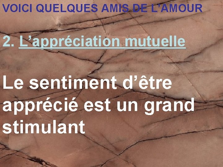 VOICI QUELQUES AMIS DE L’AMOUR 2. L’appréciation mutuelle Le sentiment d’être apprécié est un