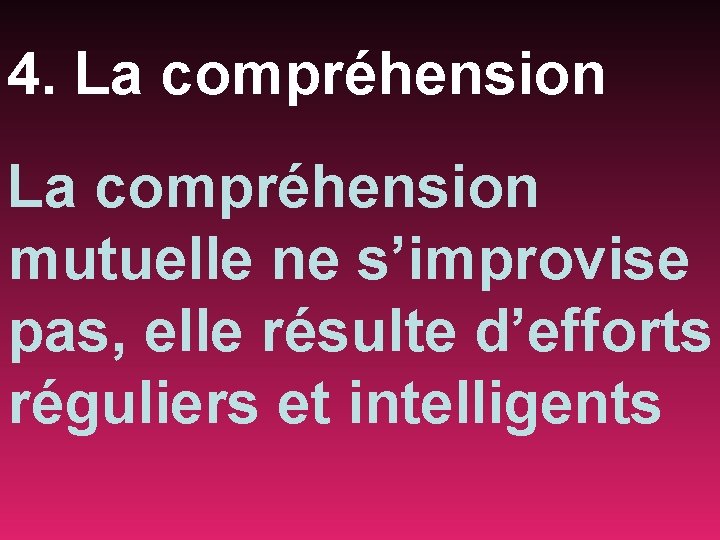 4. La compréhension mutuelle ne s’improvise pas, elle résulte d’efforts réguliers et intelligents 