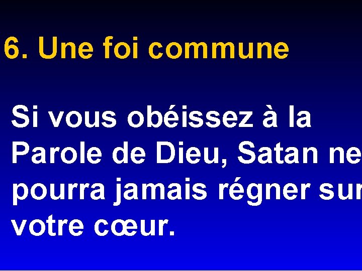 6. Une foi commune Si vous obéissez à la Parole de Dieu, Satan ne