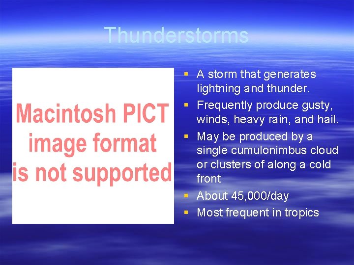 Thunderstorms § A storm that generates lightning and thunder. § Frequently produce gusty, winds,