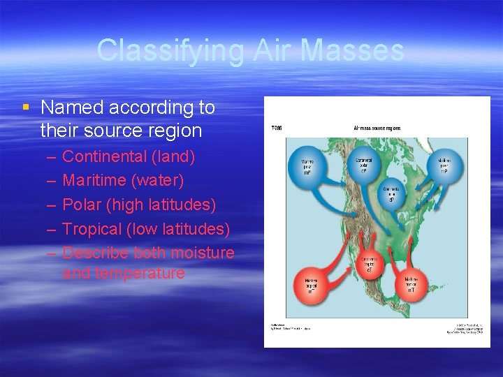 Classifying Air Masses § Named according to their source region – – – Continental