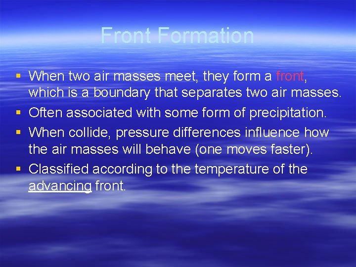 Front Formation § When two air masses meet, they form a front, which is