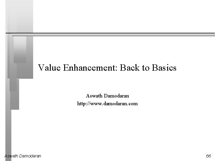 Value Enhancement: Back to Basics Aswath Damodaran http: //www. damodaran. com Aswath Damodaran 66