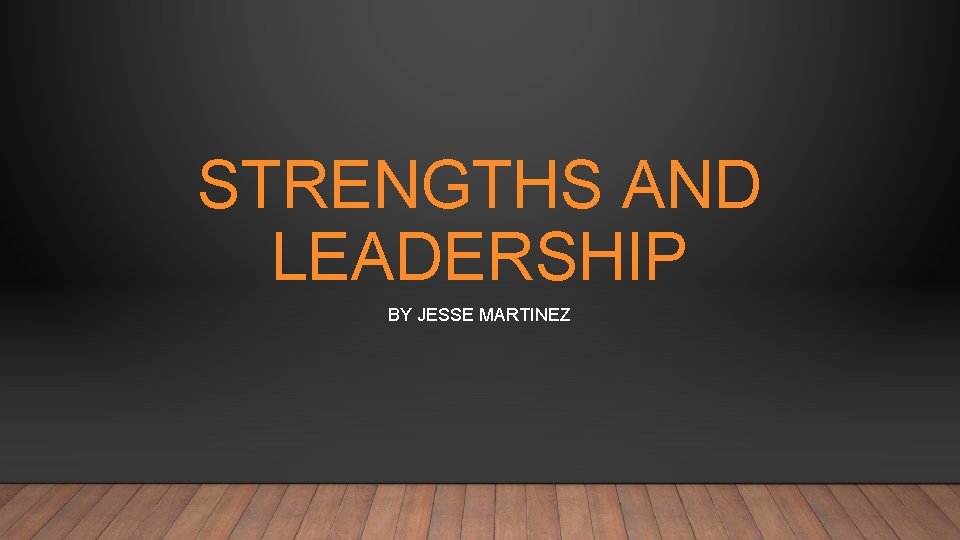 STRENGTHS AND LEADERSHIP BY JESSE MARTINEZ 