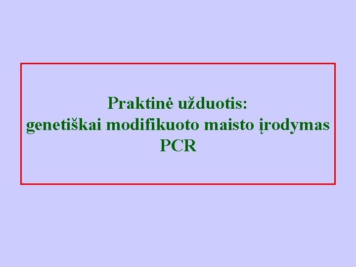 Praktinė užduotis: genetiškai modifikuoto maisto įrodymas PCR 