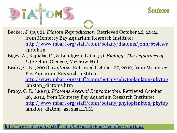 Sources Becker, J. (1996). Diatom Reproduction. Retrieved October 26, 2012, from Monterey Bay Aquarium Sources Becker, J. (1996). Diatom Reproduction. Retrieved October 26, 2012, from Monterey Bay Aquarium