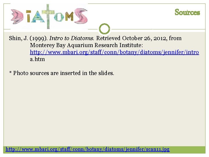 Sources Shin, J. (1999). Intro to Diatoms. Retrieved October 26, 2012, from Monterey Bay Sources Shin, J. (1999). Intro to Diatoms. Retrieved October 26, 2012, from Monterey Bay