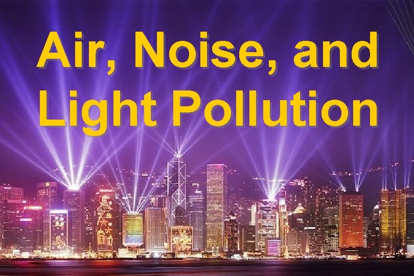 Air, Noise, and Light Pollution 