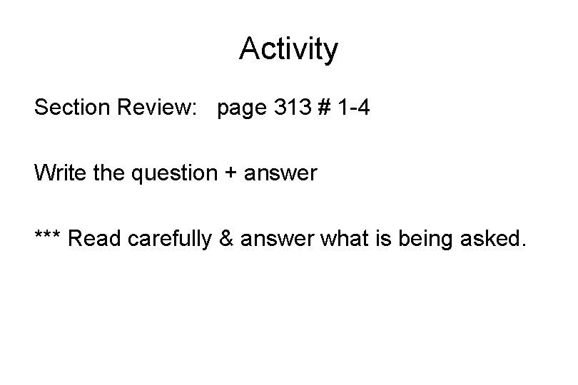 Activity Section Review: page 313 # 1 -4 Write the question + answer ***