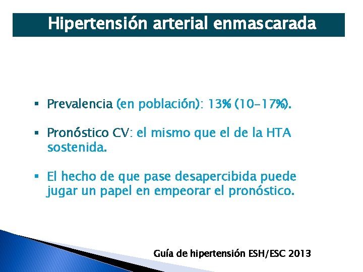 Hipertensión arterial enmascarada § Prevalencia (en población): 13% (10 -17%). § Pronóstico CV: el