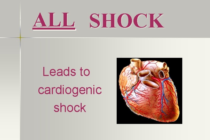 ALL SHOCK Leads to cardiogenic shock 