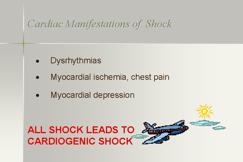 Cardiac Manifestations of Shock Dysrhythmias Myocardial ischemia, chest pain Myocardial depression ALL SHOCK LEADS