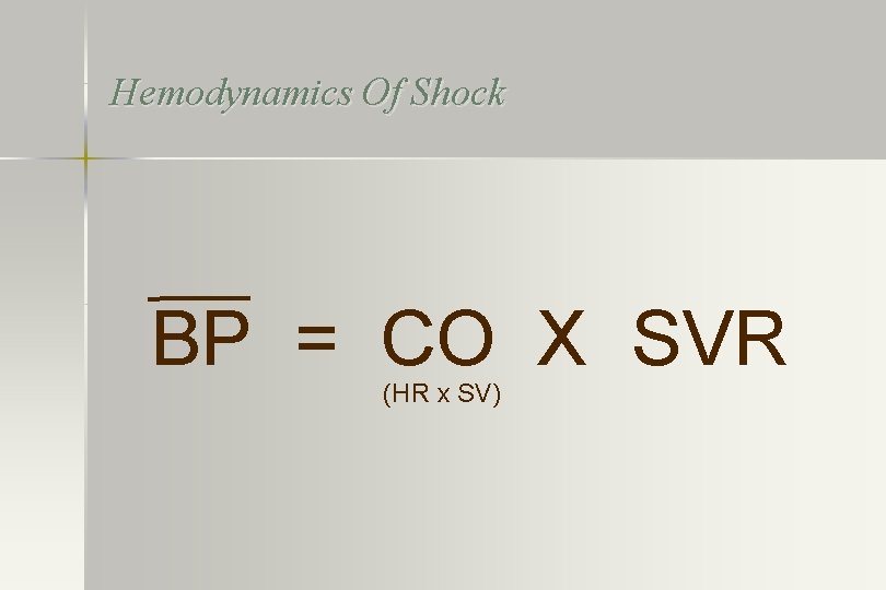 Hemodynamics Of Shock BP = CO X SVR (HR x SV) 