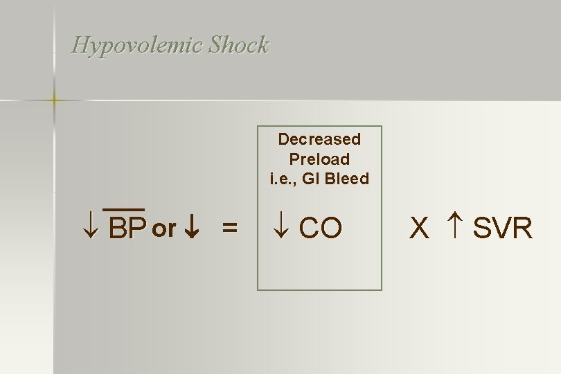 Hypovolemic Shock Decreased Preload i. e. , GI Bleed BP or = CO X